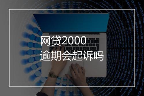 网贷2000逾期会起诉吗