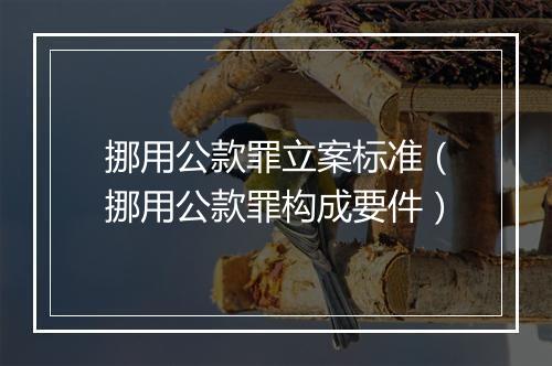 挪用公款罪立案标准（挪用公款罪构成要件）