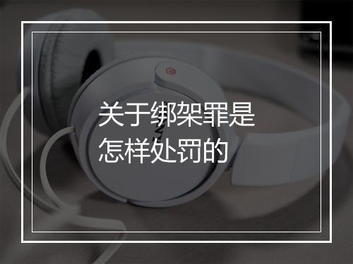关于绑架罪是怎样处罚的