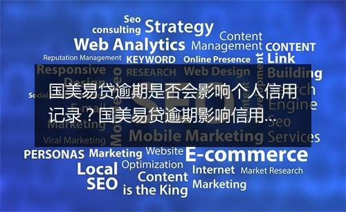 国美易贷逾期是否会影响个人信用记录？国美易贷逾期影响信用评级的后果