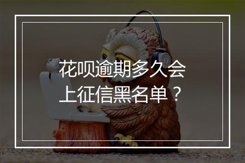 花呗逾期多久会上征信黑名单？