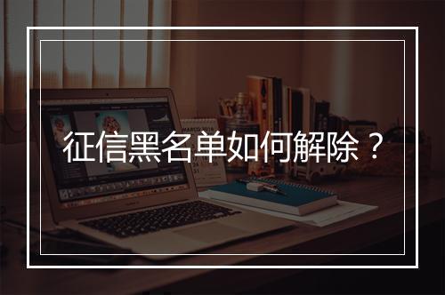 征信黑名单如何解除？