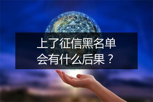 上了征信黑名单会有什么后果？