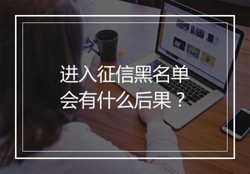 进入征信黑名单会有什么后果？