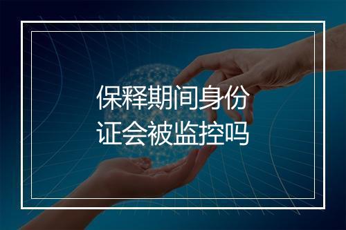 保释期间身份证会被监控吗