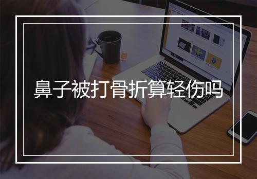 鼻子被打骨折算轻伤吗