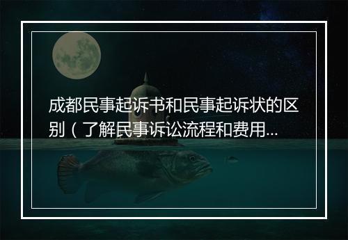 成都民事起诉书和民事起诉状的区别（了解民事诉讼流程和费用）