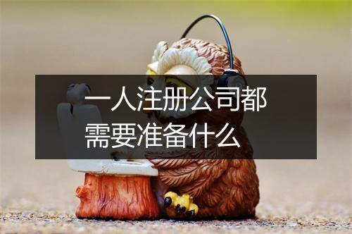 一人注册公司都需要准备什么