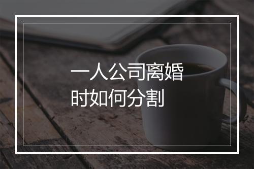 一人公司离婚时如何分割