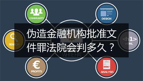 伪造金融机构批准文件罪法院会判多久？
