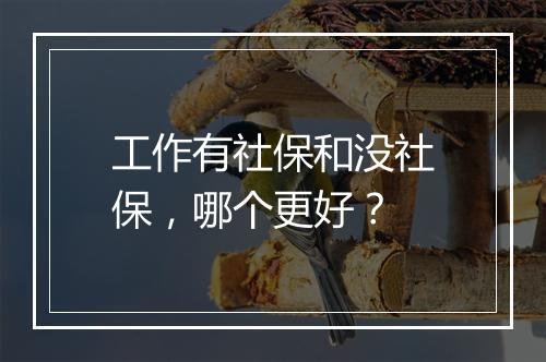 工作有社保和没社保，哪个更好？