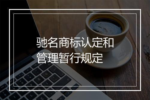 驰名商标认定和管理暂行规定