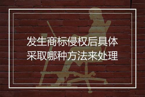 发生商标侵权后具体采取哪种方法来处理
