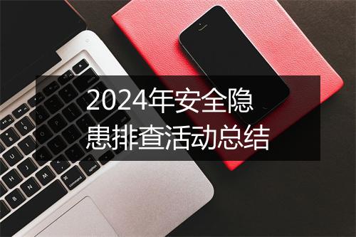 2024年安全隐患排查活动总结