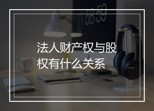 法人财产权与股权有什么关系