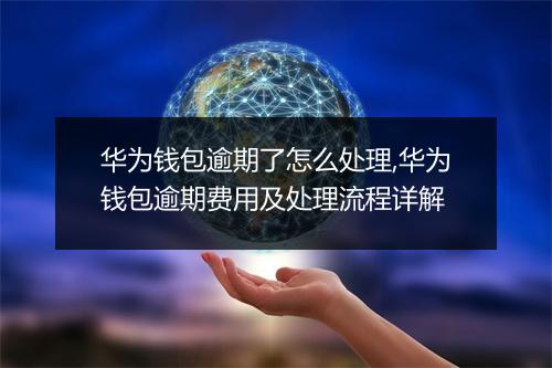 华为钱包逾期了怎么处理,华为钱包逾期费用及处理流程详解