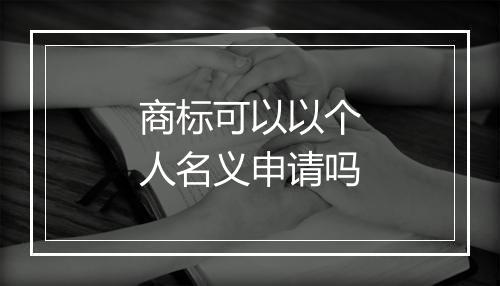 商标可以以个人名义申请吗