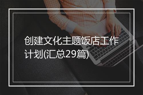 创建文化主题饭店工作计划(汇总29篇)