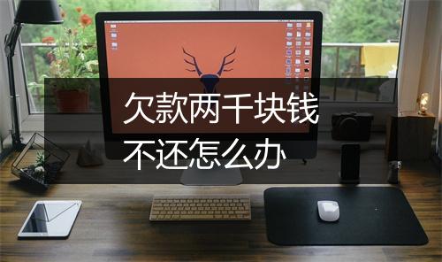 欠款两千块钱不还怎么办
