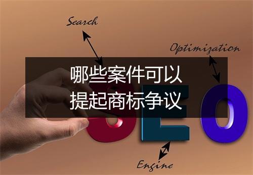 哪些案件可以提起商标争议