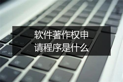 软件著作权申请程序是什么