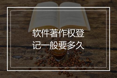 软件著作权登记一般要多久