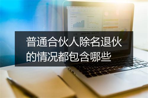 普通合伙人除名退伙的情况都包含哪些