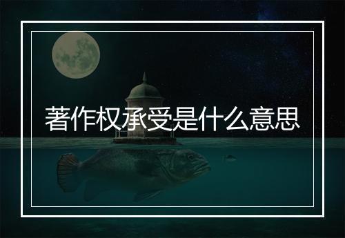 著作权承受是什么意思