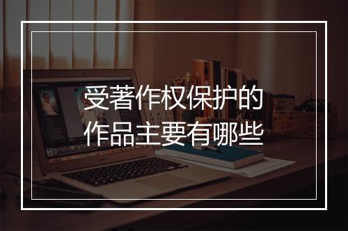 受著作权保护的作品主要有哪些