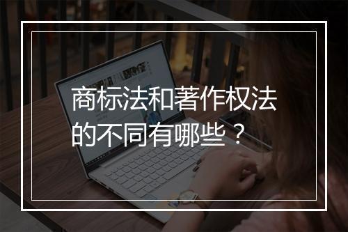 商标法和著作权法的不同有哪些？