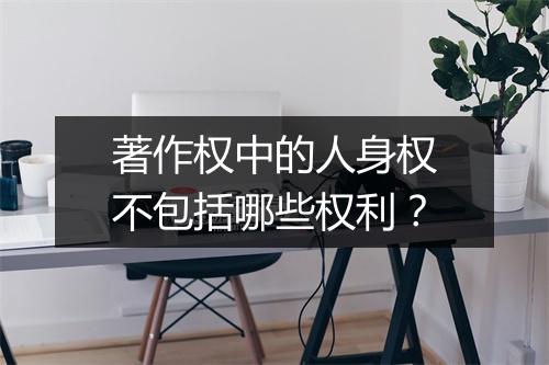 著作权中的人身权不包括哪些权利？