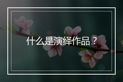 什么是演绎作品？