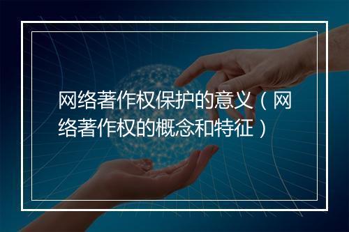 网络著作权保护的意义（网络著作权的概念和特征）
