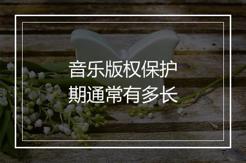 音乐版权保护期通常有多长