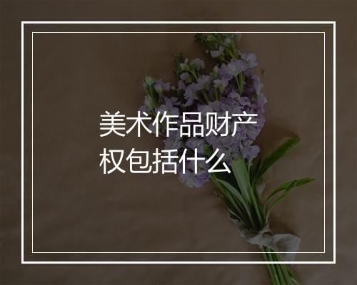 美术作品财产权包括什么