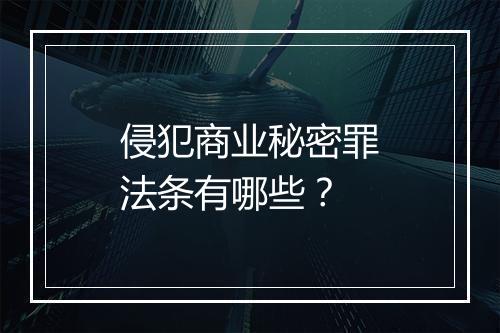 侵犯商业秘密罪法条有哪些？