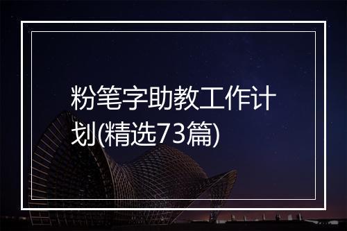 粉笔字助教工作计划(精选73篇)