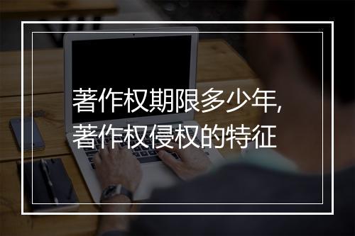 著作权期限多少年,著作权侵权的特征