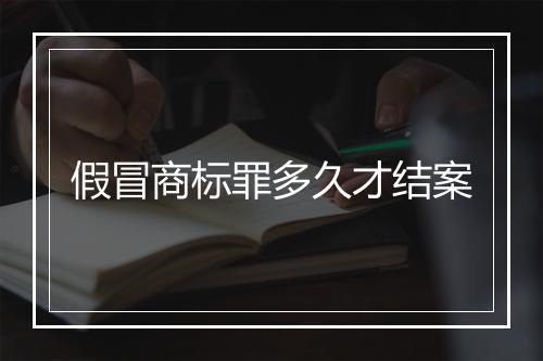 假冒商标罪多久才结案