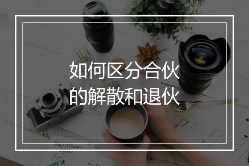 如何区分合伙的解散和退伙