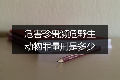 危害珍贵濒危野生动物罪量刑是多少