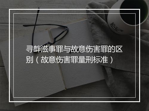 寻衅滋事罪与故意伤害罪的区别（故意伤害罪量刑标准）
