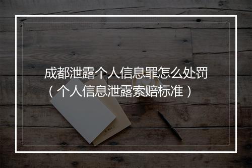 成都泄露个人信息罪怎么处罚（个人信息泄露索赔标准）