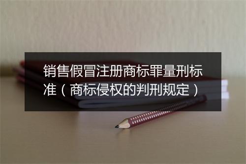 销售假冒注册商标罪量刑标准（商标侵权的判刑规定）