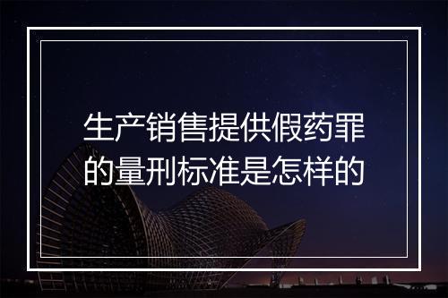 生产销售提供假药罪的量刑标准是怎样的