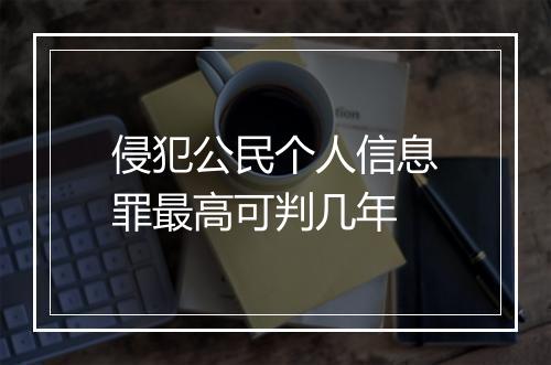 侵犯公民个人信息罪最高可判几年