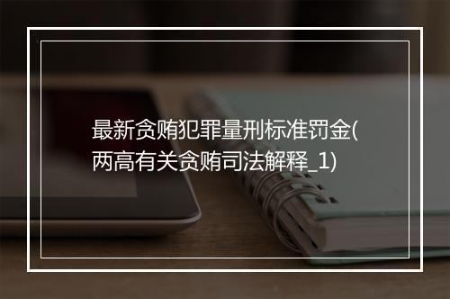 最新贪贿犯罪量刑标准罚金(两高有关贪贿司法解释_1)