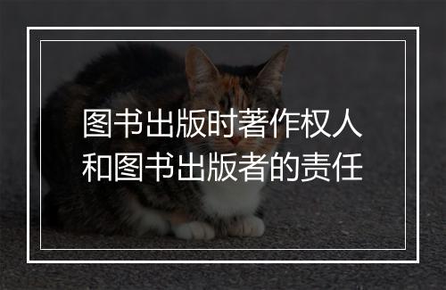 图书出版时著作权人和图书出版者的责任