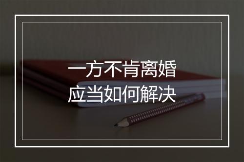 一方不肯离婚应当如何解决