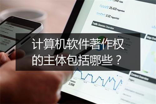 计算机软件著作权的主体包括哪些？